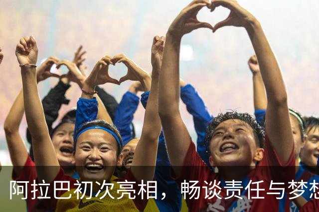 阿拉巴初次亮相，畅谈责任与梦想